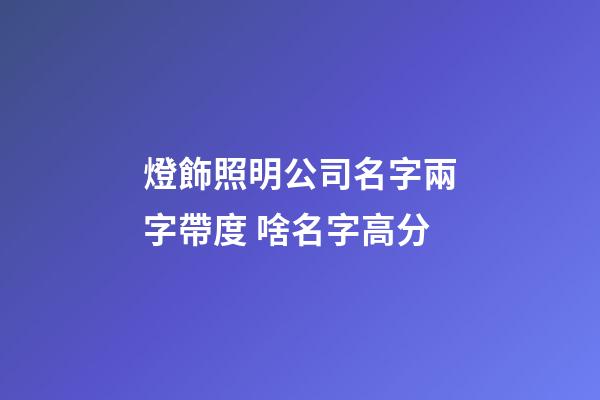 燈飾照明公司名字兩字帶度 啥名字高分-第1張-公司起名-玄機派